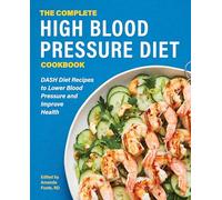 The Complete High Blood Pressure Diet Cookbook: Dash Diet Recipes to Lower Blood Pressure and Improve Health