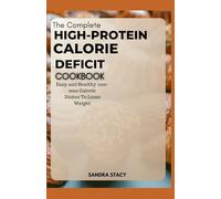 The Complete High-Protein Calorie Deficit Cookbook: Easy and healthy 1200-2000 Calorie Dishes to Loose Weight