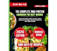 The Complete High Protein Cookbook For Busy Women: Achieve Lasting Energy, Strength, and Vitality Through Structured 80-Day Programs, 1000 Recipe ... Tasty Diet and Nutrition Cookbook Series)