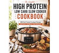 The Complete High Protein Low Carb Slow Cooker Cookbook: 102 Chef-Tested Crockpot Recipes with Bold Flavors, Full Macros, and Clear Instructions - Dump-and-Go Comfort Food for Busy Weeknights