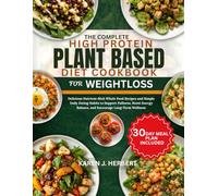 THE COMPLETE HIGH PROTEIN PLANT BASED DIET COOKBOOK FOR WEIGHTLOSS: Delicious Nutrient-Rich Whole Food Recipes and Simple Daily Eating Habits to ... Balance, and Encourage Long-Term Wellness