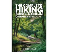 THE COMPLETE HIKING GUIDE TO MARKHAM, ONTARIO 2025/2026. (THE GUIDE BOOK FOR TRAVELERS AND HIKERS)