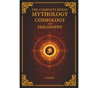 The Complete Hindu Mythology, Cosmology And Philosophy: A Complete Guide of the Hindu Mythologies - Ramayana, Mahabharata, Puranas | Philosophies - ... of The Universe | 6x9 Inches, 460 Pages