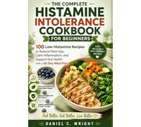 THE COMPLETE HISTAMINE INTOLERANCE COOKBOOK FOR BEGINNERS: low histamine diet,MCAS diet,histamine intolerance food list,DAOsupplement,mast cell diet,gut healing diet,30 day meal plan,migraine diet co