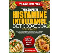 THE COMPLETE HISTAMINE INTOLERANCE DIET COOKBOOK FOR SENIORS: 450+ Low-Histamine and Gut-Friendly Recipes with 4-Week Meal Plans to Reduce Allergic ... and Support Immunity and Energy Naturally