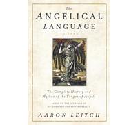 The Complete History and Mythos of the Tongue of Angels: v. 1 (The Angelical Language: The Complete History and Mythos of the Tongue of Angels)
