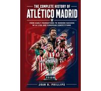 The Complete History of Atlético Madrid: From Early Foundations to Modern Success in La Liga and European Competitions