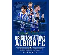 The Complete History of Brighton & Hove Albion FC: The Seagulls' Journey from Early Foundations to Modern-Era Stability and Success