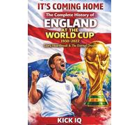 The Complete History of England at the World Cup 1930 - 2022: It's Coming Home - Glory, Heartbreak & The Eternal Dream