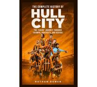The Complete History of Hull City AFC: The Tigers’ Journey Through Triumph, Adversity, and Revival