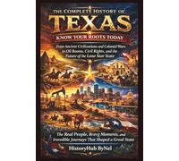 The Complete History of TEXAS: Know Your Roots Today: From Ancient Civilizations and Colonial Wars to Oil Booms, Civil Rights, and the Future of the Lone Star State (STATES IN THE USA)