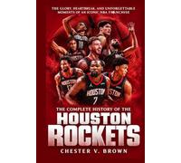 The Complete History of the Houston Rockets: The Glory, Heartbreak, and Unforgettable Moments of an Iconic NBA Franchise