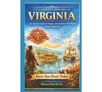 The Complete History of VIRGINIA: Know Your Roots Today: An Ancient Land, Its People, and the Forces That Shaped Early America (STATES IN THE USA)
