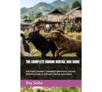 THE COMPLETE HMONG BOBTAIL DOG GUIDE: 500 Expert Answers, Expanded Explanations, and the Definitive Guide to Vietnam's Ancient Spitz Breed (The Complete Dog Guide Series)