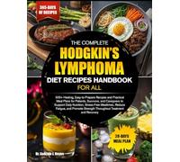 THE COMPLETE HODGKIN’S LYMPHOMA DIET RECIPES HANDBOOK FOR ALL: 500+ Healing, Easy-to-Prepare Recipes and Practical Meal Plans for Patients, Survivors, ... Reduce Fatigue, and Promote Strength