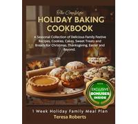 THE COMPLETE HOLIDAY BAKING COOKBOOK: A Seasonal Collection of Delicious Family Festive Recipes, Cookies, Cakes, Sweet Treats and Breads for Christmas, Thanksgiving, Easter and Beyond.