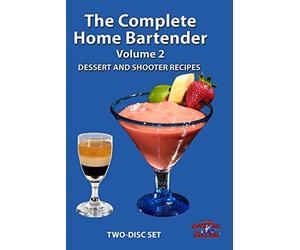 The Complete Home Bartender - Volume 2 - Dessert and Shooter Recipes