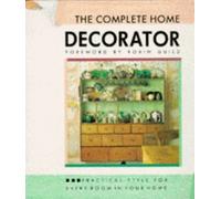 The Complete Home Decorator: Practical Style for Every Room in Your Home