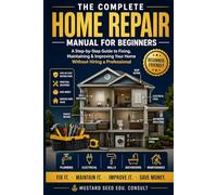 THE COMPLETE HOME REPAIR MANUAL FOR BEGINNERS: A Step-by-Step Guide to Fixing, Maintaining & Improving Your Home Without Hiring a Professional (The Confident Homeowner Series)