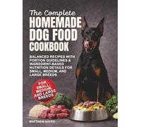 The Complete Homemade Dog Food Cookbook: Balanced Recipes with Portion Guidelines & Ingredient-Based Nutrition Details for Small, Medium, and Large Breeds