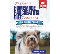 THE COMPLETE HOMEMADE PANCREATITIS DIET COOKBOOK FOR BUSY DOG PARENTS: Low-Fat, Anti-Inflammatory, Allergy-Friendly Homemade Meals to Soothe the ... Support Long-Term Digestive and Immune Health
