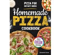 The Complete Homemade Pizza Cookbook: Everything You Need with Foolproof, Chef-Tested Recipes from Neapolitan to Deep Dish That End Dough Anxiety and Deliver Pizzeria-Style Results in Any Home Oven