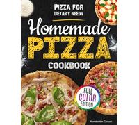 The Complete Homemade Pizza Cookbook: Everything You Need with Foolproof, Chef-Tested Recipes from Neapolitan to Deep Dish That End Dough Anxiety and Deliver Pizzeria-Style Results in Any Home Oven