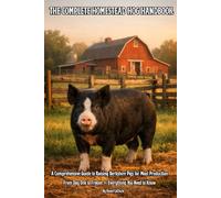 THE COMPLETE HOMESTEAD HOG HANDBOOK: A Comprehensive Guide to Raising Berkshire Pigs for Meat Production - From Day One to Freezer