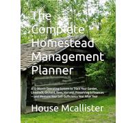 The Complete Homestead Management Planner: A 12-Month Operating System to Track Your Garden, Livestock, Orchard, Bees, Harvest, Preserving & Finances ... Measure Your Self-Sufficiency Year After Year