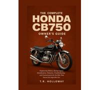 The Complete Honda CB750 Owner's Guide: Engineering History, Racing Legacy, Identification, Valuation, Troubleshooting, and Customization for the Bike That Started the Superbike Era