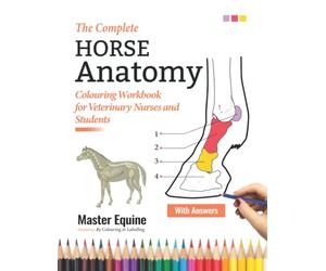 The Complete Horse Anatomy Colouring Workbook for Veterinary Nurses and Students - Master Equine Anatomy By Colouring and Labeling: The Perfect ... Gifts & Presents for VET Horse Lovers, Girls