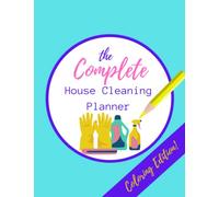The Complete House Cleaning Planner, Coloring Book Edition: For Relaxing, Stress-Free Housekeeping to Clean, Organize and De-Clutter Your Home