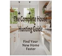 The Complete House Hunting Guide - Find Your New Home Faster: Organize Your Search with Checklists, Notes, and Space for Ideas