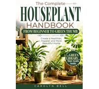 The Complete Houseplant Handbook From Beginner to Green Thumb: Create a Healthier, Happier Home-With No-Guesswork Plant Care, Visual Guides, Quick Rescue Solutions & Designer Secrets