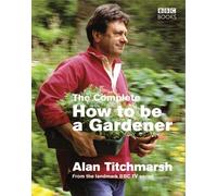 The Complete How To Be a Gardener by Alan Titchmarsh (2007-08-28)