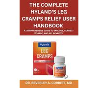 The Complete Hyland’s Leg Cramps Relief User Handbook: A Comprehensive Guide to Safe Use, Correct Dosage, and Key Benefits