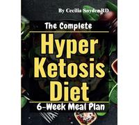 The Complete Hyper Ketosis Diet: Simple and Tasty Recipes Cookbook to Sustained Weight Loss, Optimal Health | 6-Week Meal Plan, and FAQ