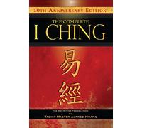 The Complete I Ching - 10th Anniversary Edition: The Definitive Translation by Taoist Master Alfred Huang