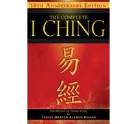 The Complete I Ching - 10th Anniversary Edition : The Definitive Translation by Taoist Master Alfred Huang