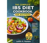 THE COMPLETE IBS DIET COOKBOOK FOR BEGINNERS: Stop Bloating & Regain Control - Easy Meal Plans with Gut-Soothing Recipes to Relieve Irritable Bowel ... Balance, and Enjoy Food Confidently Again