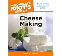 The Complete Idiot's Guide to Cheese Making: Create Delicious Artisan Cheeses at Home