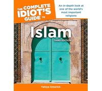 The Complete Idiot's Guide to Islam, 3rd Edition: An In-Depth Look at One of the World s Most Important Religions