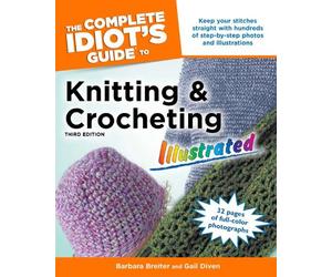 The Complete Idiot's Guide to Knitting and Crocheting Illustrated