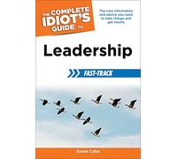 The Complete Idiot's Guide to Leadership Fast-Track: The Core Information and Advice You Need to Take Charge and Get Results