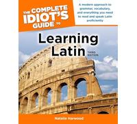 The Complete Idiot's Guide to Learning Latin, 3rd Edition: A Modern Approach to Grammar, Vocabulary, and Everything You Need to Read and Sp