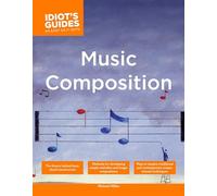 The Complete Idiot's Guide to Music Composition: Methods for Developing Simple Melodies and Longer Compositions