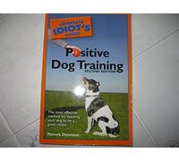 The Complete Idiot's Guide to Positive Dog Training