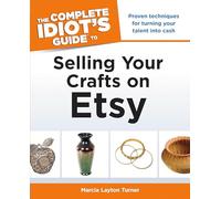 The Complete Idiot's Guide to Selling Your Crafts on Etsy