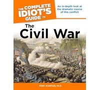 The Complete Idiot's Guide to the Civil War, 3rd Edition: An In-Depth Look at the Dramatic Course of This Conflict