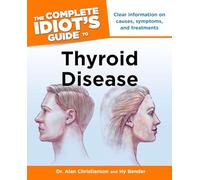 The Complete Idiot's Guide to Thyroid Disease: Clear Information on Causes, Symptoms, and Treatments